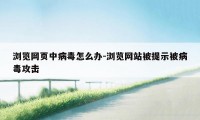 浏览网页中病毒怎么办-浏览网站被提示被病毒攻击