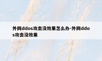 外网ddos攻击没效果怎么办-外网ddos攻击没效果