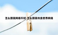 怎么假装网络不好-怎么假装攻击世界网络