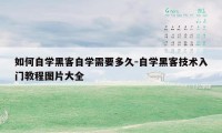 如何自学黑客自学需要多久-自学黑客技术入门教程图片大全