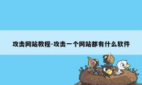 攻击网站教程-攻击一个网站都有什么软件