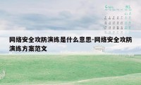 网络安全攻防演练是什么意思-网络安全攻防演练方案范文