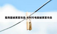 服务器被黑客攻击-大时代电脑被黑客攻击