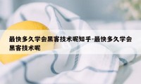 最快多久学会黑客技术呢知乎-最快多久学会黑客技术呢