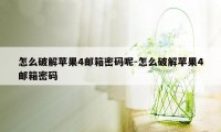 怎么破解苹果4邮箱密码呢-怎么破解苹果4邮箱密码