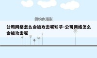 公司网络怎么会被攻击呢知乎-公司网络怎么会被攻击呢