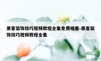 黑客装饰技巧视频教程全集免费观看-黑客装饰技巧视频教程全集