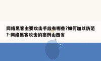 网络黑客主要攻击手段有哪些?如何加以防范?-网络黑客攻击的案例山西省