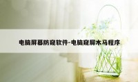 电脑屏幕防窥软件-电脑窥屏木马程序