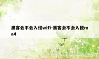 黑客会不会入侵wifi-黑客会不会入侵ma4