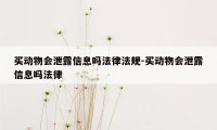 买动物会泄露信息吗法律法规-买动物会泄露信息吗法律