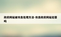 政府网站被攻击处理方法-攻击政府网站犯罪吗