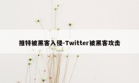 推特被黑客入侵-Twitter被黑客攻击