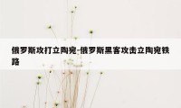 俄罗斯攻打立陶宛-俄罗斯黑客攻击立陶宛铁路