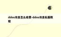 ddos攻击怎么收费-ddos攻击私服教程