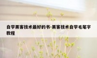 自学黑客技术最好的书-黑客技术自学毛笔字教程