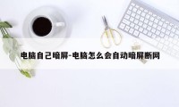 电脑自己暗屏-电脑怎么会自动暗屏断网