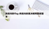 网络攻防flag-网络攻防裁决规则最新版本