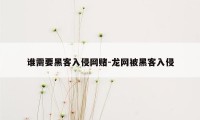 谁需要黑客入侵网赌-龙网被黑客入侵