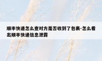 顺丰快递怎么查对方是否收到了包裹-怎么看出顺丰快递信息泄露