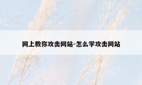 网上教你攻击网站-怎么学攻击网站