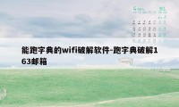 能跑字典的wifi破解软件-跑字典破解163邮箱