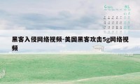 黑客入侵网络视频-美国黑客攻击5g网络视频