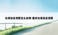 社保信息泄露怎么处理-重庆社保信息泄露