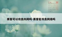 黑客可以攻击内网吗-黑客能攻击网络吗