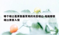 哪个端口是黑客最常用的攻击端口-电脑那些端口黑客入侵